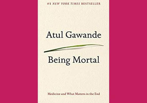 Being Mortal: Medicine and What Matters in the End* by Atul Gawande