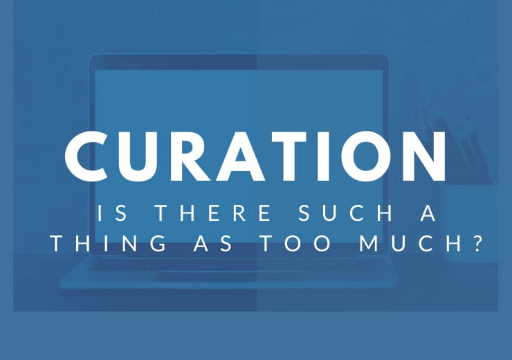 Curation: Is there such a thing as too much?