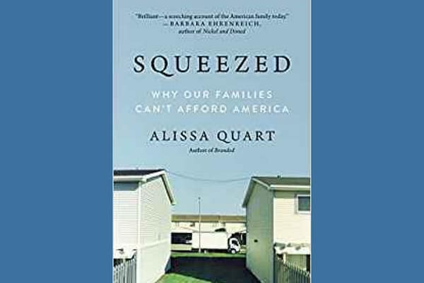Squeezed: Why Our Families Can’t Afford America, by Alissa Quart