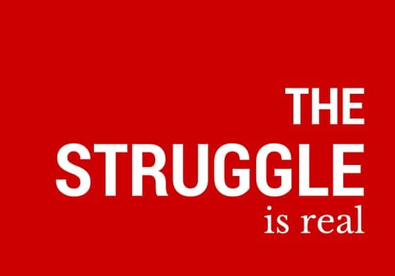 The struggle is real