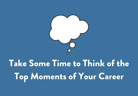 Take Some Time to Think of the Top Moments of Your Career