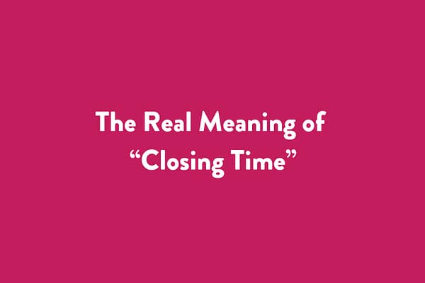 The Real Meaning of “Closing Time”