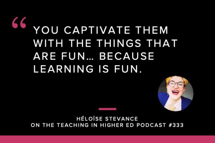 You captivate them with the things that are fun… because learning is fun.