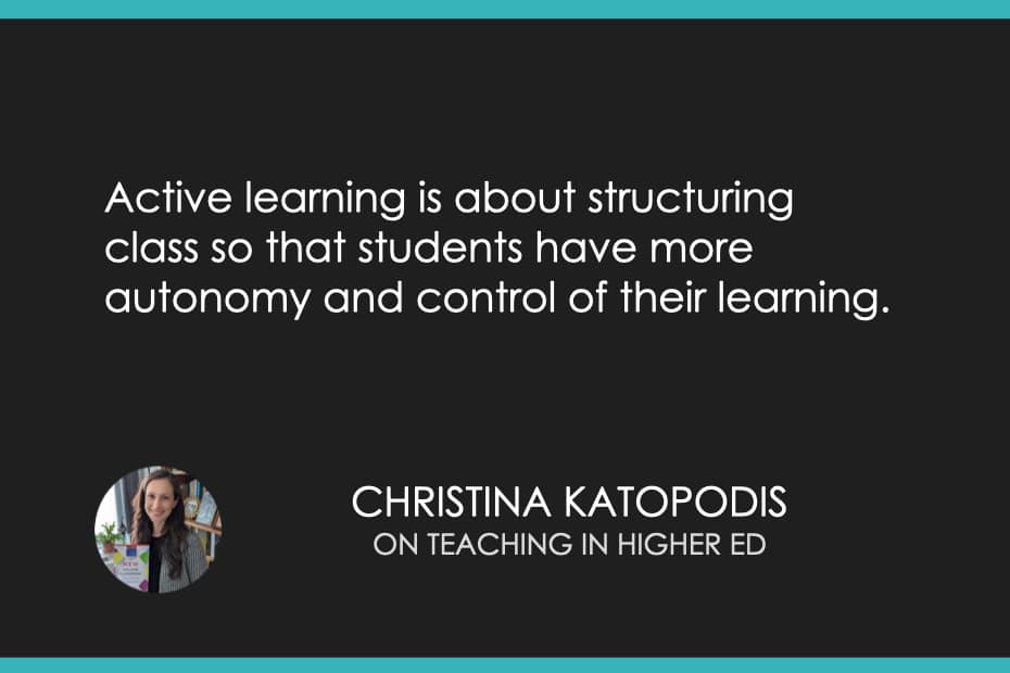 Active learning is about structuring class so that students have more autonomy and control of their learning. 