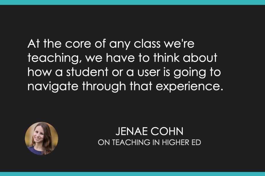 At the core of any class we're teaching, we have to think about how a student or a user is going to navigate through that experience. 