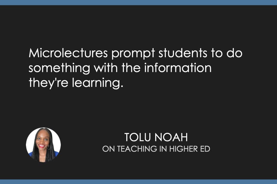 Microlectures prompt students to do something with the information they're learning. -Tolu Noah