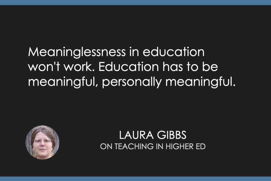 Meaninglessness in education won't work. Education has to be meaningful, personally meaningful.