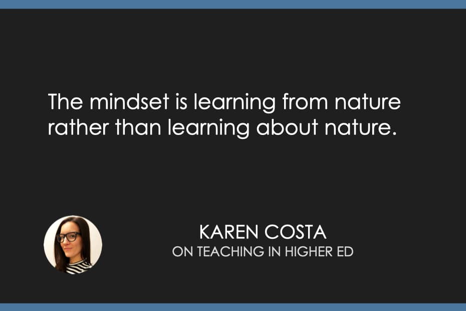 The mindset is learning from nature rather than learning about nature. 