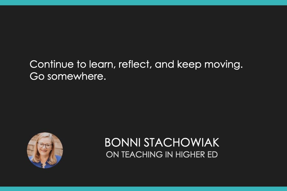 Continue to learn, reflect, and keep moving. Go somewhere.