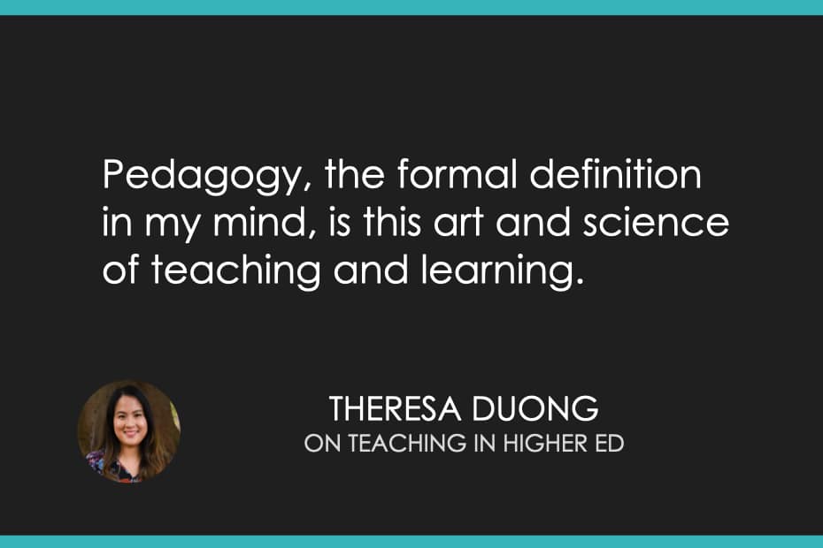 Pedagogy, the formal definition in my mind, is this art and science of teaching and learning.