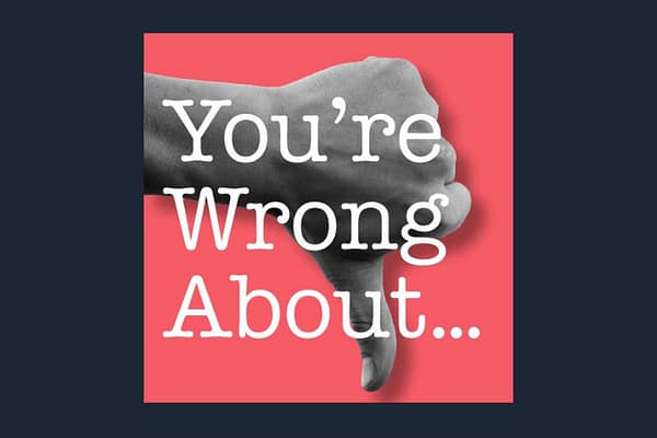 You’re Wrong About podcast