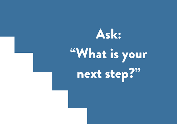 Ask: “What is your next step?”