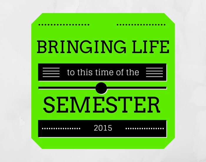 Bringing life to this time of the semester