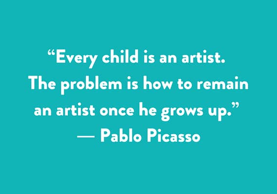 “Every child is an artist. The problem is how to remain an artist once he grows up.” ― Pablo Picasso