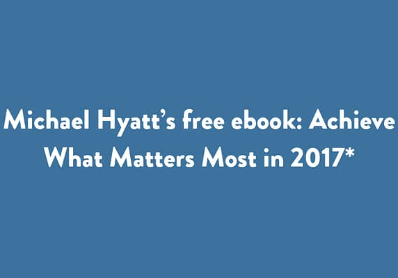 Michael Hyatt’s free ebook: Achieve What Matters Most in 2017*