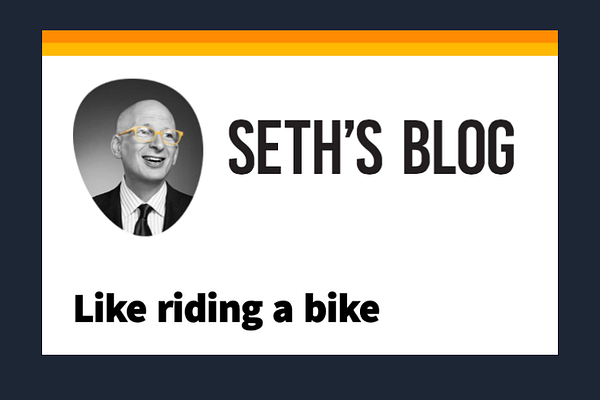Seth Godin’s Post: Like Riding a Bike