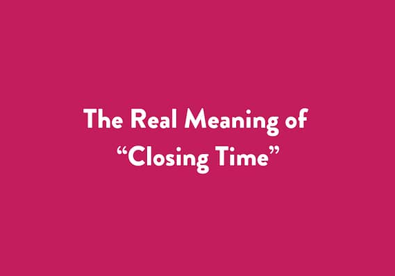 The Real Meaning of “Closing Time”