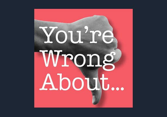 You’re Wrong About podcast